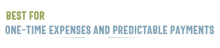Best for one-time expenses and predictable payments