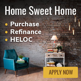Home Sweet Home. Purchase, refinance, HELOC. Apply Now